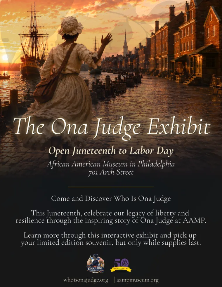 The Ona Judge Exhibit — Open Juneteenth to Labor Day at the African American Museum in Philadelphia, 701 Arch Street. Come and discover who is Ona Judge.